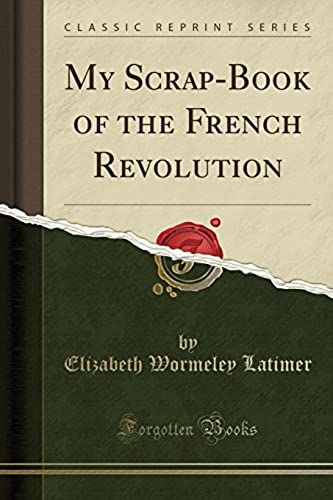Latimer, E: My Scrap-Book Of The French Revolution (Classic