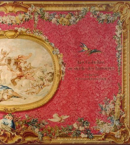 Les Gobelins Au Siècle Des Lumières - Un Âge D'or De La Manufacture Royale