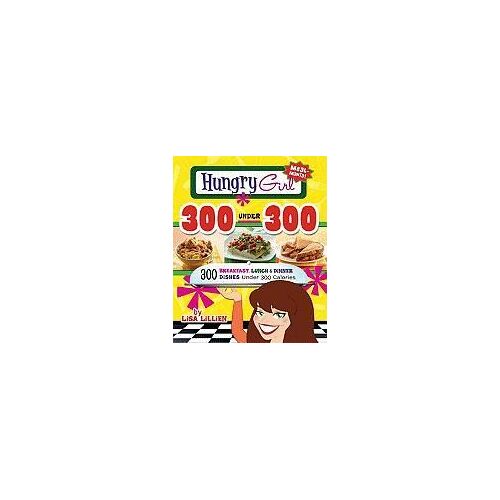 Hungry Girl 300 Under 300: 300 Breakfast, Lunch & Dinner Dishes Under 300 Calories