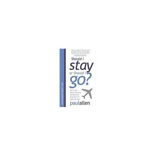 Should I Stay Or Should I Go?: The Truth About Moving Abroad And Whether It's Right For You