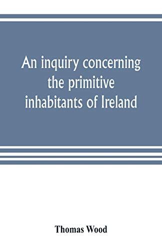An Inquiry Concerning The Primitive Inhabitants Of Ireland