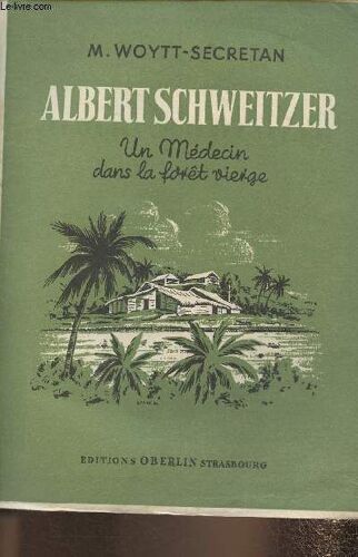 Albert Schweitzer - Un Médecin Dans La Forêt Vierge
