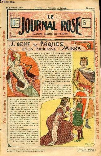 Le Journal Rose - N° 57 - 26 Mars 1913 - L Oeuf De Pâques De La Princesse Mirka Par Marie Vaughan - La Chèvre Blanche Par Jean Bourdeaux - Mirka Par Delly - Il Reviendra-Z-A Pâques Par Louis Valdor -(...)