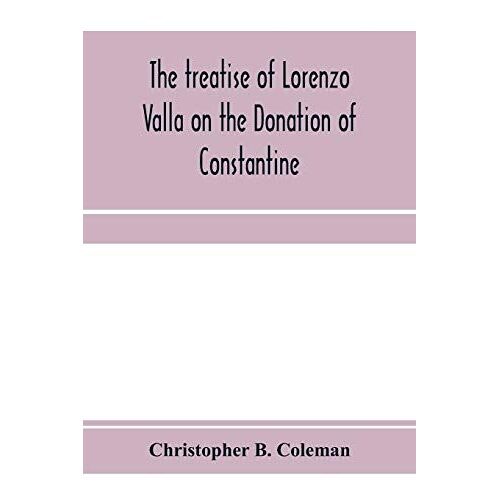 The Treatise Of Lorenzo Valla On The Donation Of Constantine, Text And Translation Into English