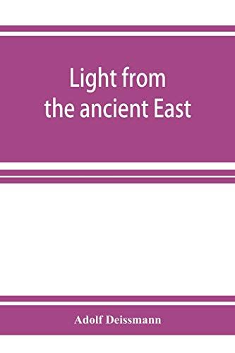Light From The Ancient East; The New Testament Illustrated By Recently Discovered Texts Of The Graeco-Roman World