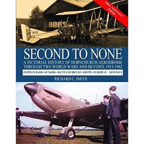 Second To None: A Pictorial History Of Hornchurch Aerodrome Through Two World Wars Special 100th Anniversary