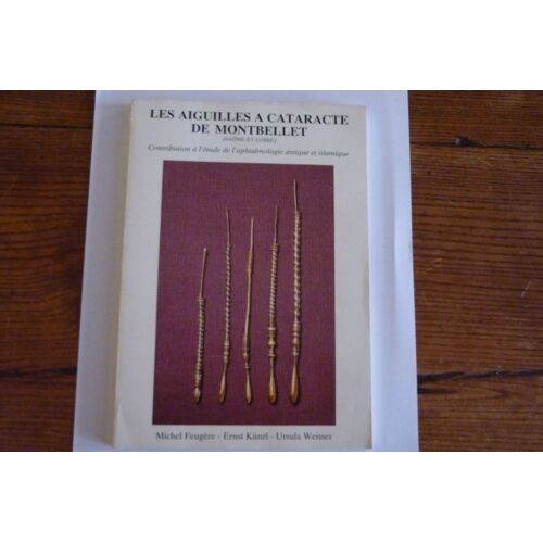 Les Aiguilles À Cataracte De Montbellet - Contribution À L'étude De L¿Ophtalmologie Antique Et...