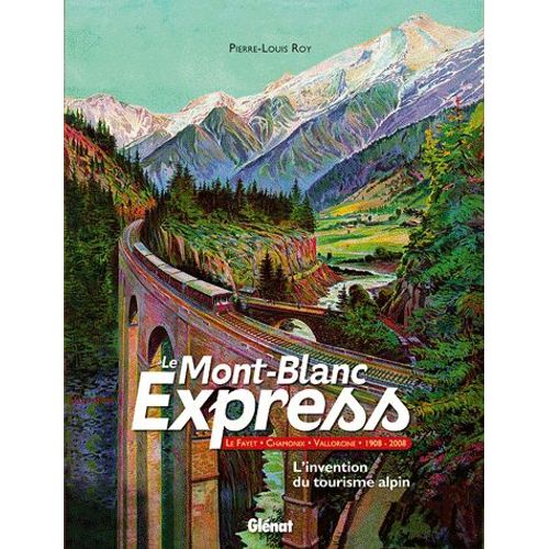 Le Mont-Blanc Express - Le Fayet-Chamonix-Vallorcine 1908-2008 L'invention Du Tourisme Alpin