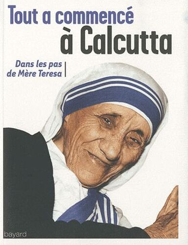 Tout À Commencé À Calcutta - Dans Les Pas De Mère Teresa