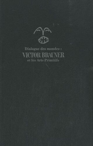 Dialogue Des Mondes : Victor Brauner Et Les Arts Primitifs