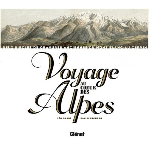 Voyage Au Coeur Des Alpes - Deux Siècles De Gravures Anciennes Du Mont Blanc Au Cervin