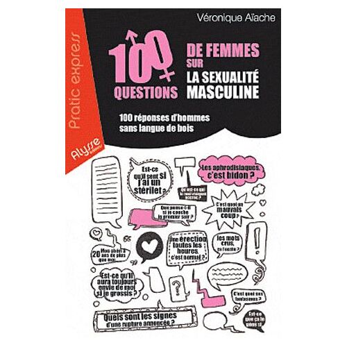100 Questions De Femmes Sur Sexualité Masculine - 100 Réponses D'hommes Sans Langue De Bois