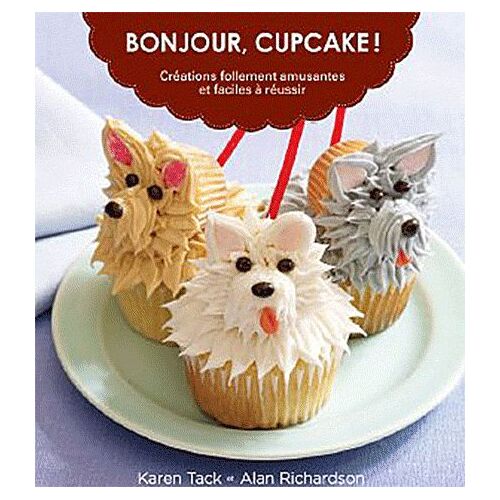 Bonjour, Cupcake ! - Créations Follement Amusantes Et Faciles À Réussir