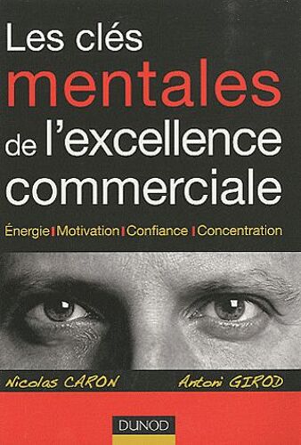 Les Clés Mentales De L'excellence Commerciale - Energie, Motivation, Confiance, Concentration