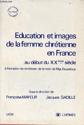 Education Et Images De La Femme Chrétienne En France Au Début Du Xxème Siècle À L Occasion Du Centenaire De La Mort De Mgr Dupanloup.