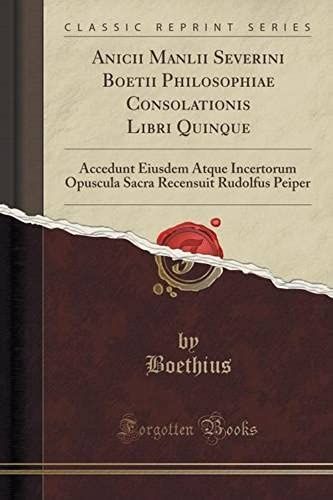Boethius, B: Anicii Manlii Severini Boetii Philosophiae Cons