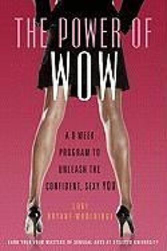 Power Of Wow: A Guide To Unleashing The Confident, Sexy You