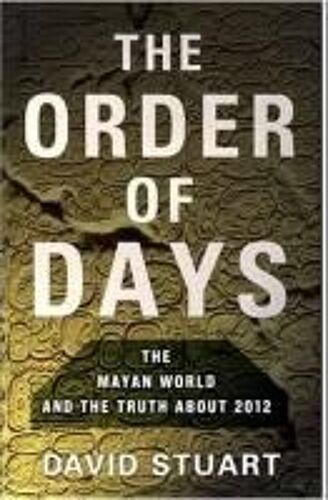 The Order Of Days: The Maya World And The Truth About 2012