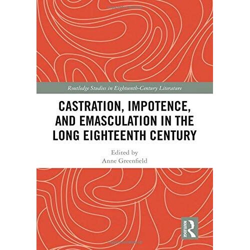 Castration, Impotence, And Emasculation In The Long Eighteenth Century