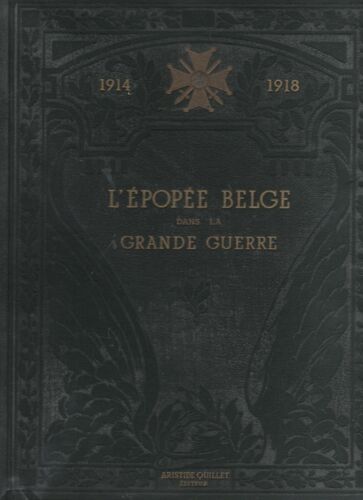 1914-1918 - L'epopee Belge Dans La Grande Guerre Racontée Par Les Écrivain Et Les Combattants Belges