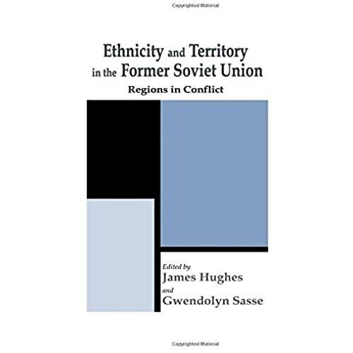 Ethnicity And Territory In The Former Soviet Union: Regions In Conflict (Routledge Studies In Federalism And Decentralization)