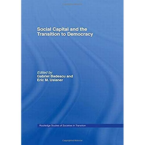 Social Capital And The Transition To Democracy (Routledge Studies Of Societies In Transition)