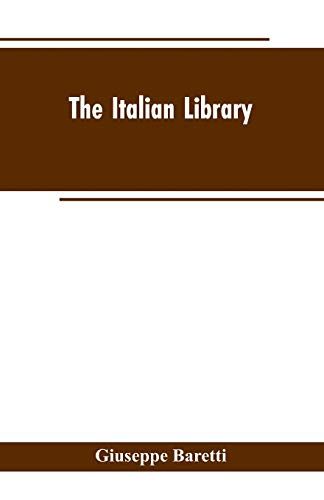 The Italian Library. Containing An Account Of The Lives And Works Of The Most Valuable Authors Of Italy