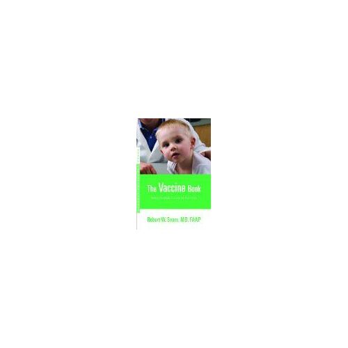 The Vaccine Book: Making The Right Decision For Your Child (Sears Parenting Library)