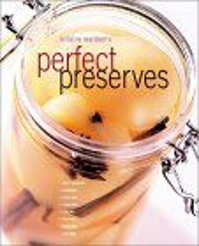 Perfect Preserves: Jelly-Making, Canning, Pickling, Smoking, Curing, Potting, Freezing, Salting, Crystallizing, Drying