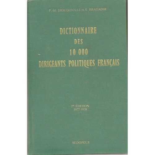 Dictionnaire Des 10 000 Dirigeants Politiques Français. 1ere Édition. 1977 -1978. Décrivant La Carrière Politique De Toutes Les Personnes Qui Ont Joué Un Rôle Depuis 1967 , Et Précédé D'un Dictionn...