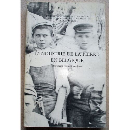 L'industrie De La Pierre En Belgique De L'ancien Régime À Nos Jours