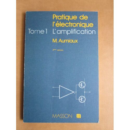 Pratique De L'électronique Tome 1 - L' Amplification