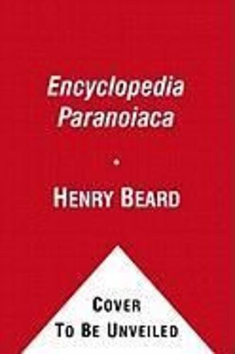 Encyclopedia Paranoiaca: The Definitive Compendium Of Things You Absolutely, Positively Must Not Eat, Drink, Wear, Take, Grow, Make, Buy, Use,