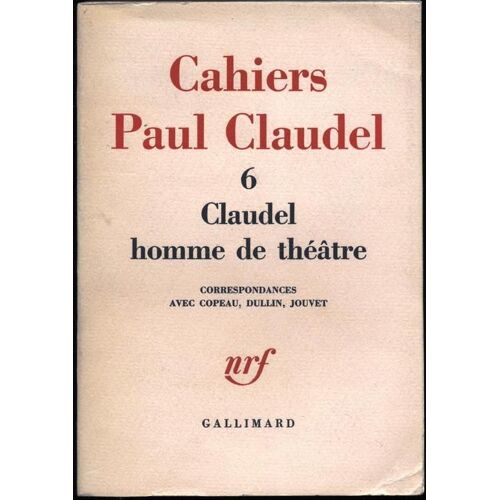 Cahiers De Paul Claudel (Vol.6 Seul). Claudel Homme De Théâtre. Correspondances Avec Copeau, Dulin, Jouvet.