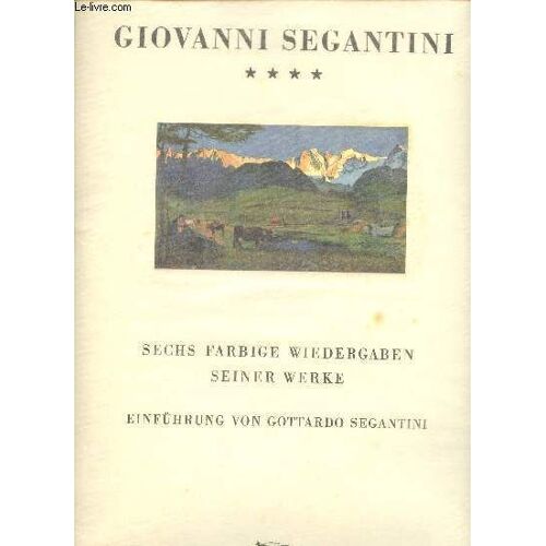 Giovanni Segantini Sechs Mehrfarbige Wiedergaben Seiner Werke - Mit Einer Einfuhring Von Gottardo Segantini.