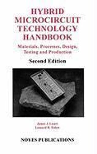 Hybrid Microcircuit Technology Handbook: Materials, Processes, Design, Testing And Production