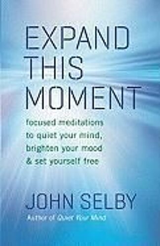 Expand This Moment: Focused Meditations To Quiet Your Mind, Brighten Your Mood, & Set Yourself Free