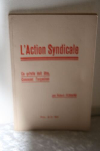 L'action Syndicale: Ce Qu'elle Doit Etre,Comment L'organiser