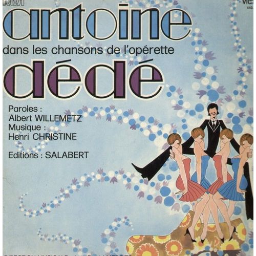 Antoine Dans Les Chansons De L'opérette Dédé (Musique : Henri Christine - Paroles : Albert Willemetz)