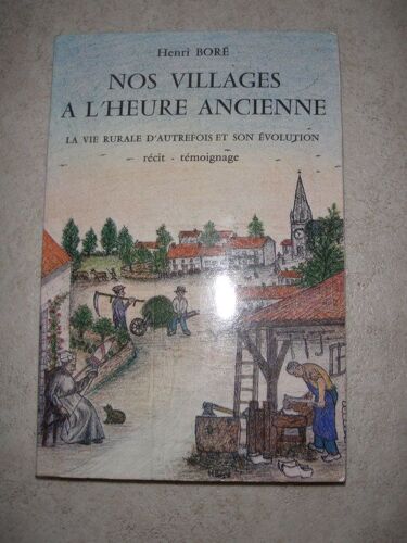 Nos Villages À L'heure Ancienne. La Vie Rurale D'autrefois Et Son Évolution. Récit - Témoignage. Dessins Exécutés Par L'auteur