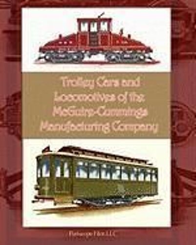 Trolley Cars And Locomotives Of The Mcguire-Cummings Manufacturing Company