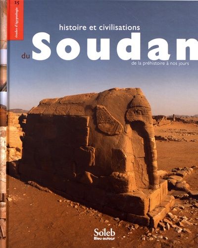 Histoire Et Civilisations Du Soudan - De La Préhistoire À Nos Jours