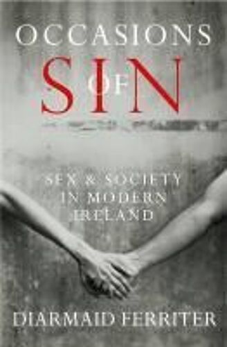 Occasions Of Sin: Sex And Society In Modern Ireland