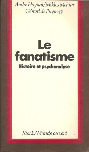 Le Fanatisme : Histoire Et Psychanalyse