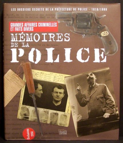 Mémoires De La Police : Grandes Affaires Criminelles Et Faits Divers / Les Dossiers De La Préfecture De Police 1610 / 1968