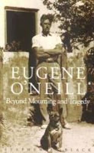 Eugene O′Neill - Beyond Mourning & Tragedy
