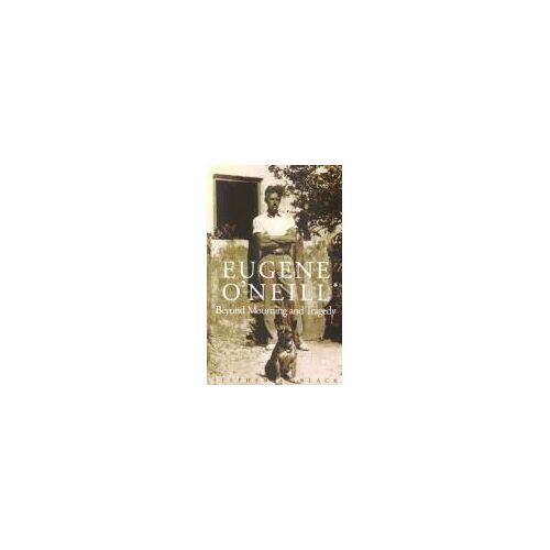 Eugene O′Neill - Beyond Mourning & Tragedy