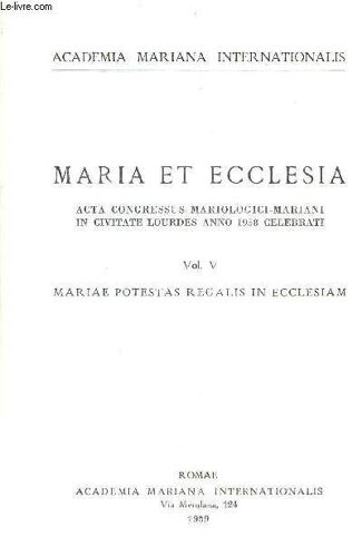 Maria Et Ecclesia Acta Congressus Mariologici-Mariani In Civitate Lourdes Anno 1958 Celebrati - Vol. V : Mariae Potestas Regalis In Ecclesiam - Academia Mariana Internationalis.