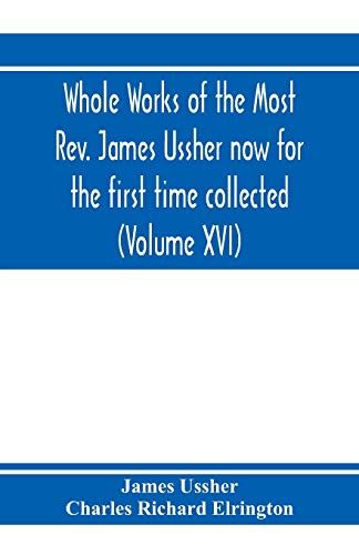 Whole Works Of The Most Rev. James Ussher Now For The First Time Collected, With A Life Of The Author And An Account Of His Writings (Volume Xvi)