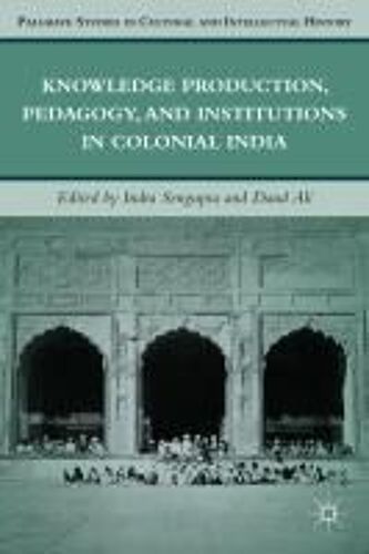 Knowledge Production, Pedagogy, And Institutions In Colonial India